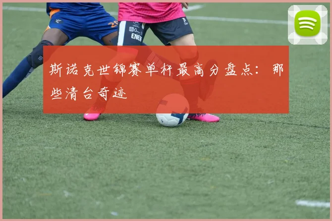斯诺克世锦赛单杆最高分盘点：那些清台奇迹