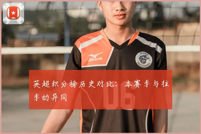 英超积分榜历史对比：本赛季与往季的异同