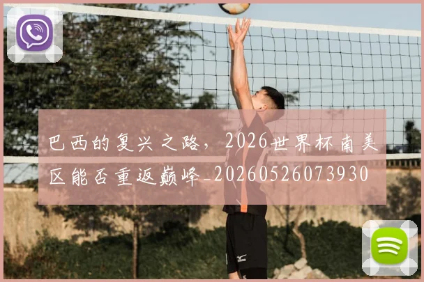 巴西的复兴之路,2026世界杯南美区能否重返巅峰_20260526073930
