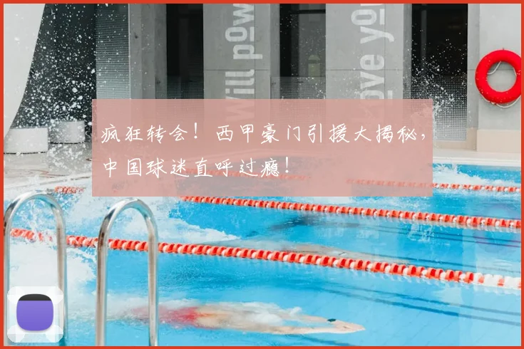 疯狂转会!西甲豪门引援大揭秘,中国球迷直呼过瘾!