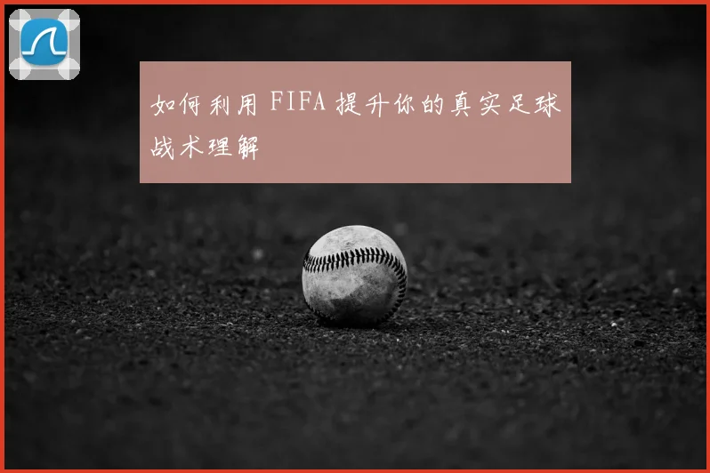 如何利用 FIFA 提升你的真实足球战术理解