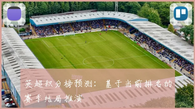 英超积分榜预测：基于当前排名的赛季结局推演