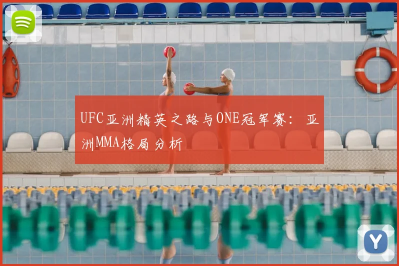 UFC亚洲精英之路与ONE冠军赛：亚洲MMA格局分析