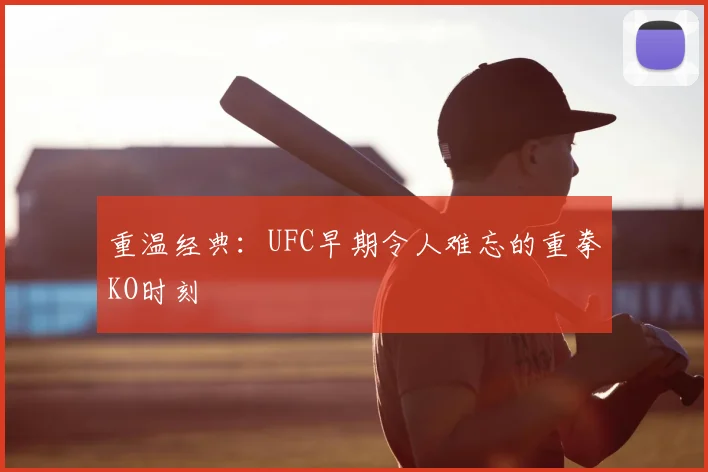 重温经典：UFC早期令人难忘的重拳KO时刻